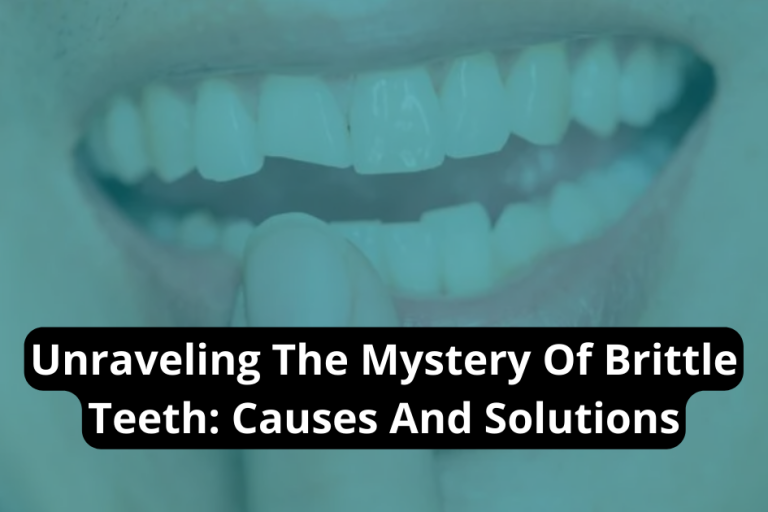 Unraveling The Mystery Of Brittle Teeth Causes And Solutions Great